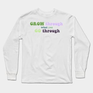 GROW through what you GO through Long Sleeve T-Shirt